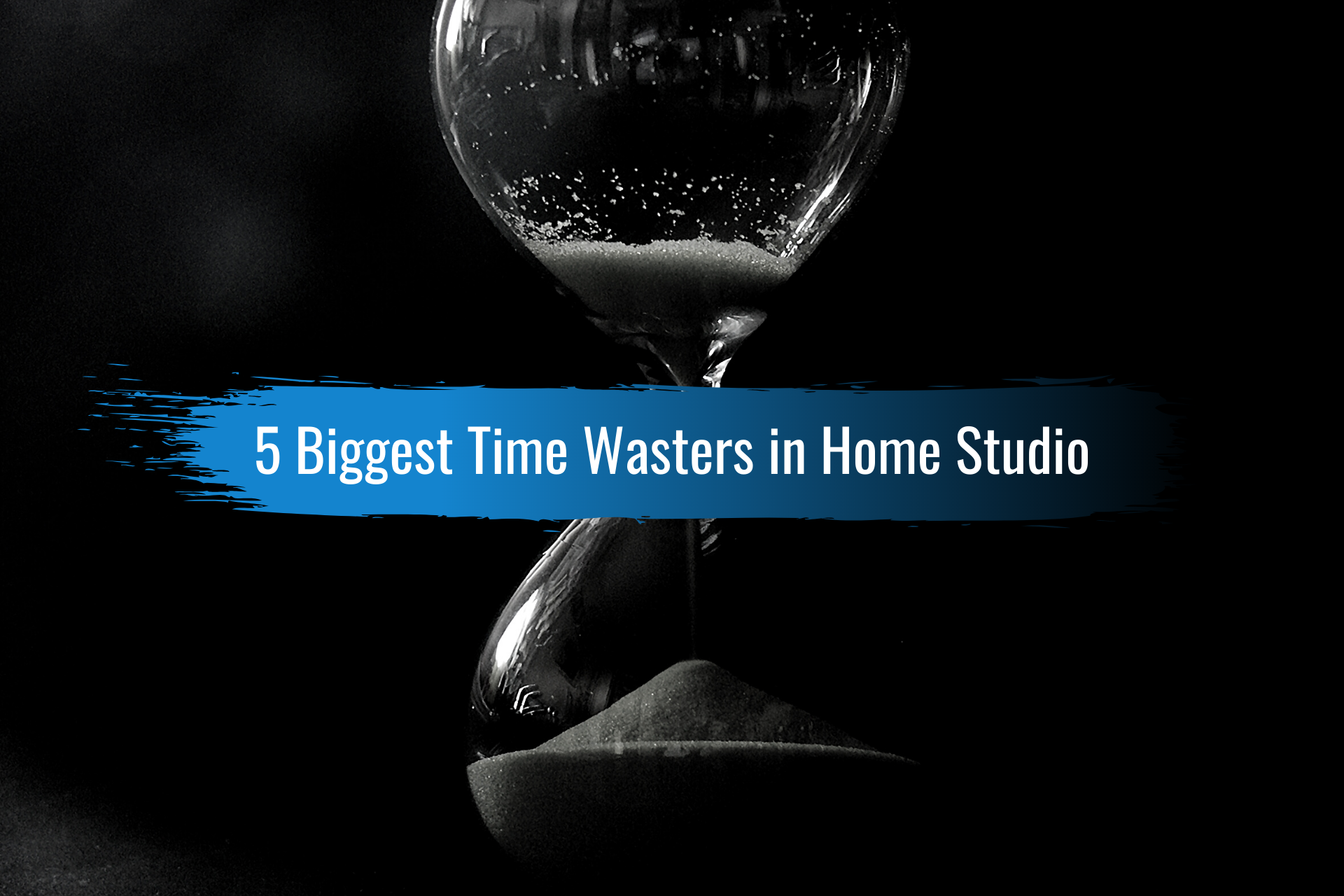 5 Biggest Time Wasters in Home Studio