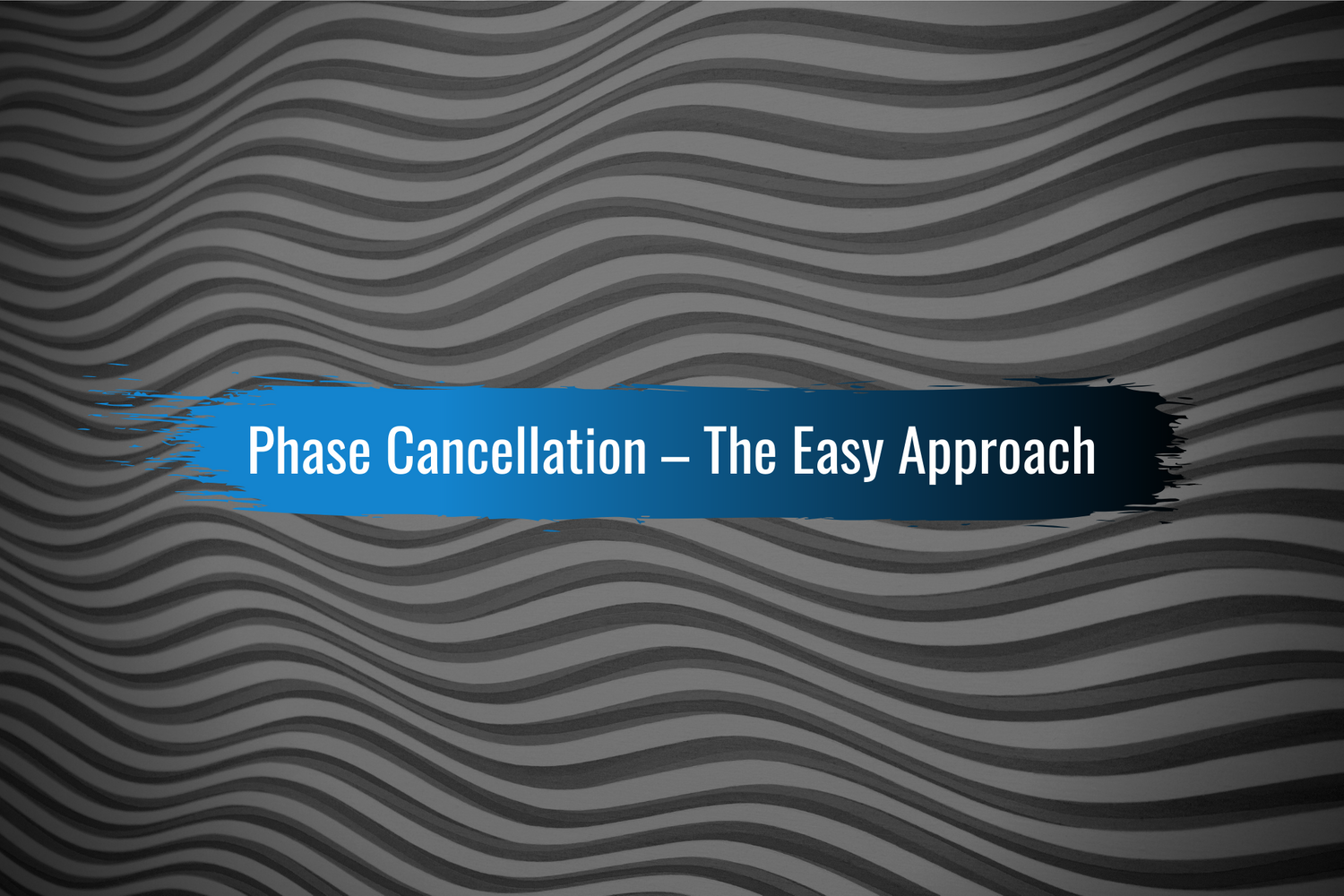 Phase Cancellation Made Easy