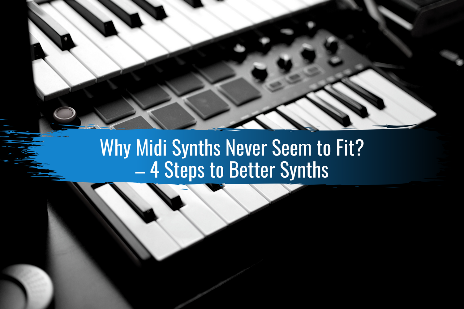 Why Midi Synths Never Seem to Fit? 4 Steps to Better Synths