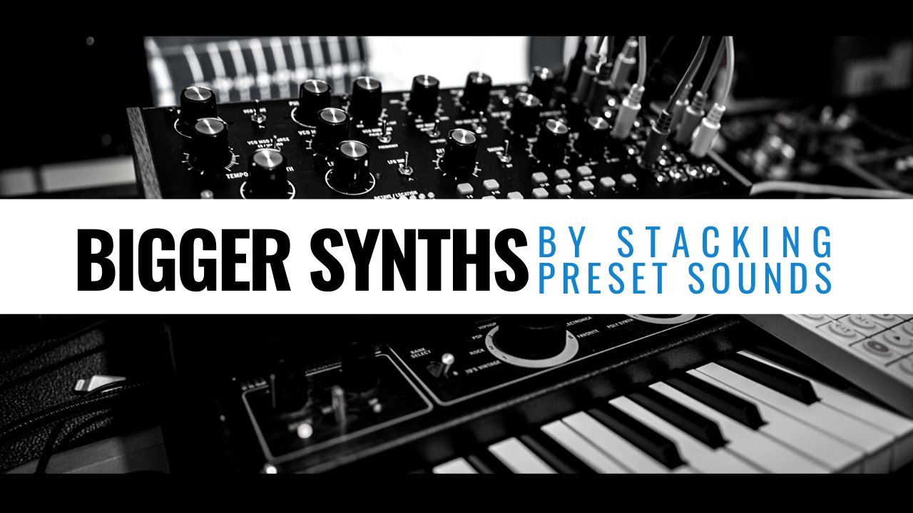 bigger synths by stacking preset sounds