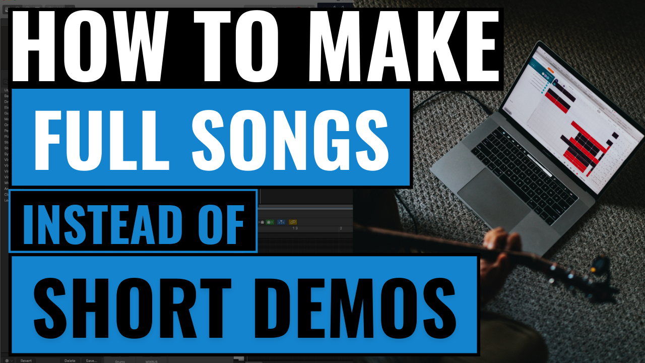 how to make full songs instead of demos